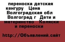 переноска детская. кенгуру › Цена ­ 2 000 - Волгоградская обл., Волгоград г. Дети и материнство » Коляски и переноски   